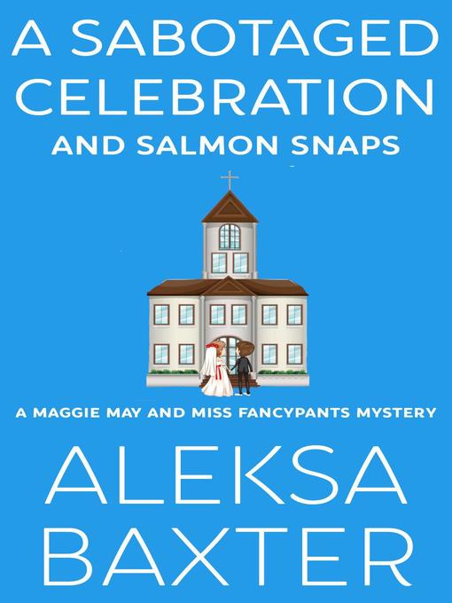 Title details for A Sabotaged Celebration and Salmon Snaps by Aleksa Baxter - Available